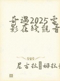 奇遇2025电影在线观看免费完整版