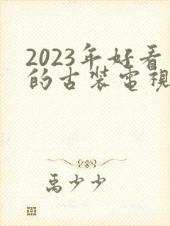 2023年好看的古装电视剧推荐