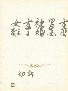 女方被男方哄骗离了婚怎么办