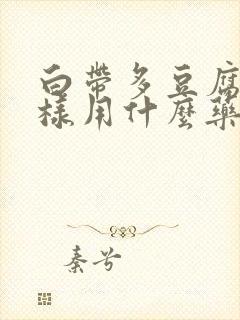 白带多豆腐渣一样用什么药治疗