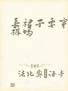 长裙子要穿安全裤吗