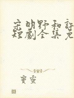 宋明野和许灿的短剧全集免费观看封面