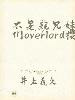 不是亲兄妹的我们overlord樱花动漫