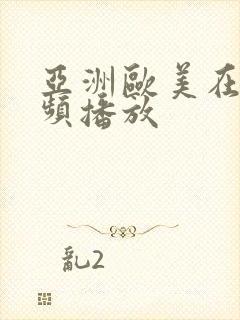 亚洲欧美在线视频播放