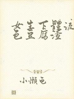 女生下体流出白色豆腐渣