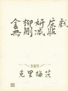 金柳妍床戏合集无删减版