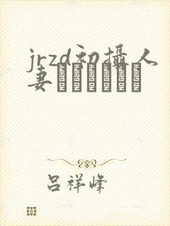 jrzd初摄人妻ドキュメント封面