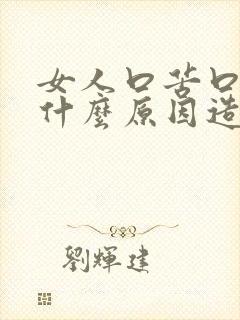 女人口苦口干是什么原因造成的