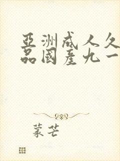 亚洲成人久久精品国产九一