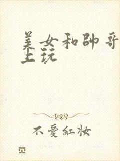 美女和帅哥在床上玩