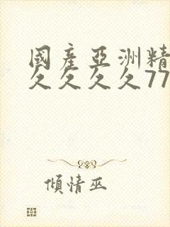 国产亚洲精品久久久久久777