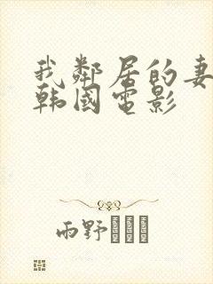 我邻居的妻子3韩国电影