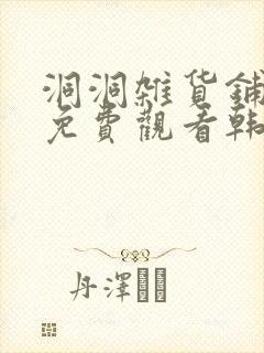 洞洞杂货铺漫画免费观看韩漫驿站