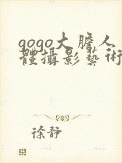 gogo大胆人体摄影艺术