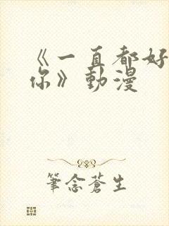 《一直都好喜欢你》动漫