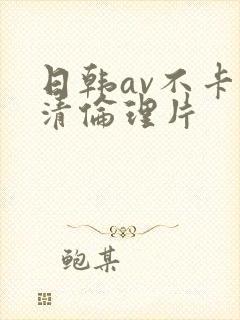 日韩av不卡高清伦理片