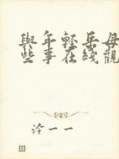 与年轻岳母的那些事在线观看