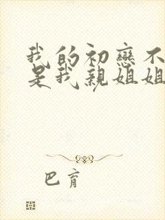 我的初恋不可能是我亲姐姐在哪看