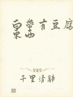 白带有豆腐渣的东西