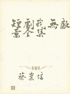 短剧我无敌你随意全集
