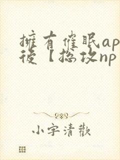 拥有催眠app后【总攻np重口纯肉/催眠/