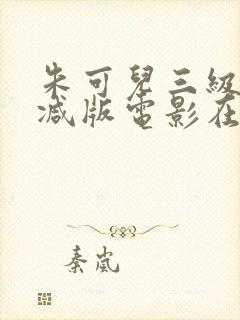 朱可儿三级无删减版电影在线观看