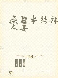 操日本丝袜熟女人妻