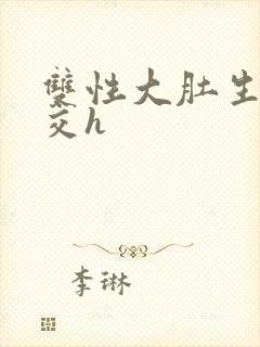 双性大肚生子孕交h