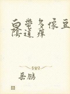 白带多像豆腐渣阴道痒