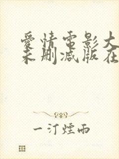 爱情电影大尺度未删减版在线观看