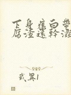 下身痒白带呈豆腐渣还干涩