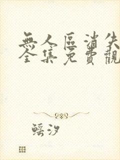 无人区消失的她全集免费观看