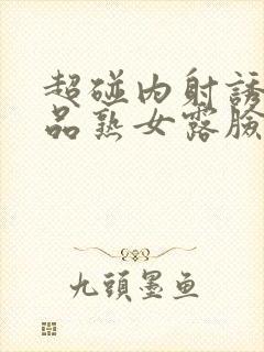 超碰内射诱惑精品熟女露脸