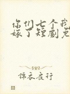 你们七个我都不嫁了短剧免费观看全集