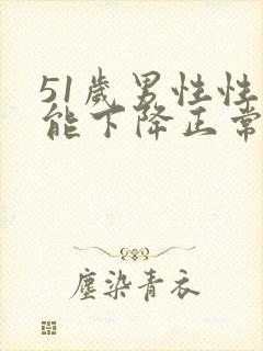 51岁男性性功能下降正常吗