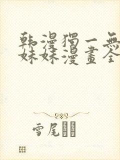 韩漫独一无二的妹妹漫画全集免费