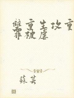 双重生攻重生赎罪被虐