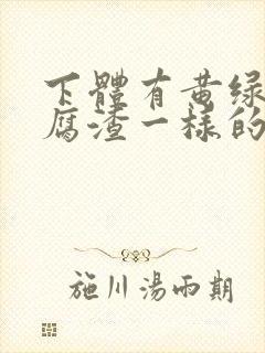 下体有黄绿色豆腐渣一样的东西