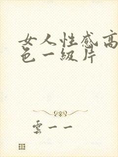 女人性感高潮黄色一级片