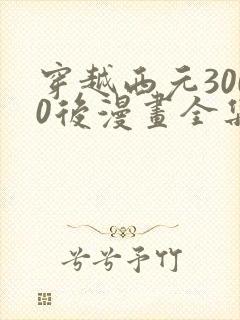 穿越西元3000后漫画全集免费观看