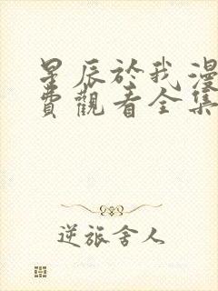 星辰于我漫画免费观看全集下拉式