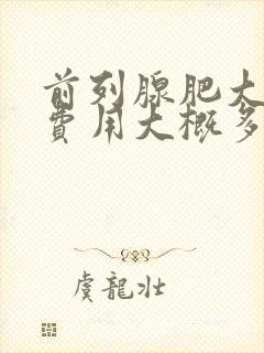 前列腺肥大手术费用大概多少钱