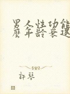 男人性功能在什么年龄衰退?