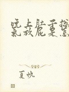 晚上肚子总是胀气放屁是怎么回事