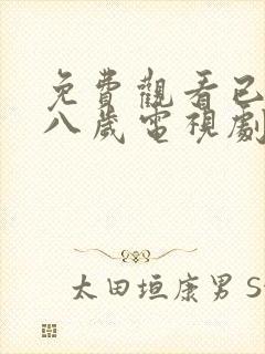 免费观看已满十八岁电视剧高清版小