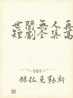 世间无人再似我短剧全集高清