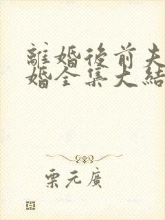 离婚后前夫求复婚全集大结局