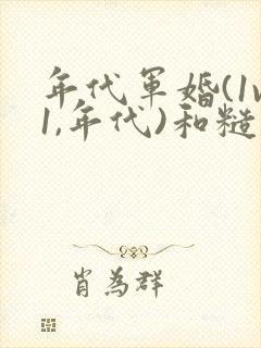 年代军婚(1v1,年代)和糙汉少将闪婚以