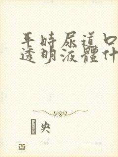 平时尿道口流出透明液体什么原因