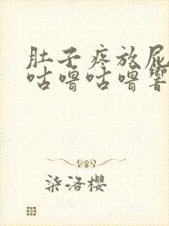 肚子疼放屁肚子咕噜咕噜响